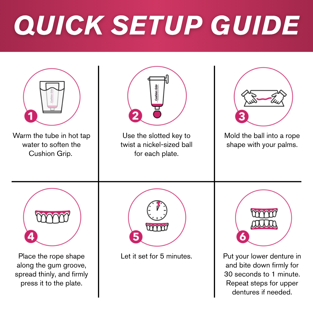 Cushion Grip denture adhesive provides a secure hold, better fit, and cushioned gums. A quick application guide.