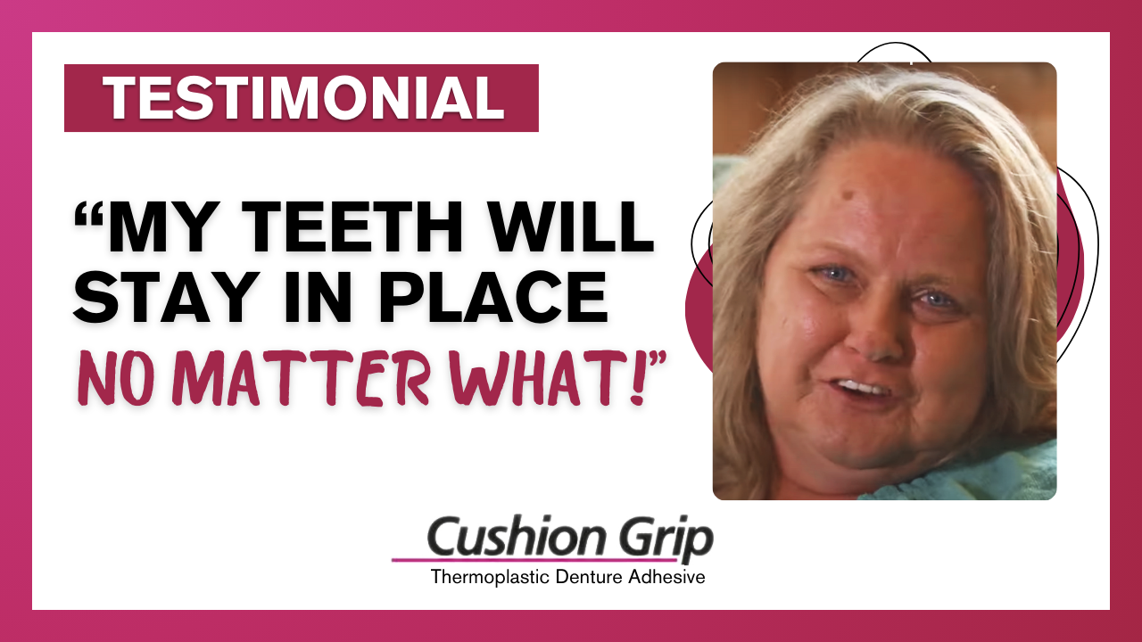 Carrie had a lot of issues with her dentures; it was a hassle every day, and it was embarrassing for her to have to reapply denture adhesive so many times a day, but using cushion grip fixed everything.